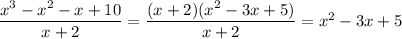 \dfrac{x^3-x^2-x+10}{x+2} = \dfrac{(x+2)(x^2-3x+5)}{x+2} =x^2-3x+5