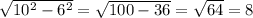 \sqrt{10^{2}-6^{2}}= \sqrt{100-36}= \sqrt{64}=8