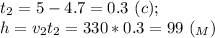 t_2=5-4.7=0.3 \ (c); \\ h=v_2t_2=330*0.3=99 \ (_M)