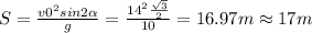 S= \frac{v0 ^{2} sin2 \alpha }{g} = \frac{14 ^{2} \frac{ \sqrt{3} }{2} }{10} =16.97m\approx 17m