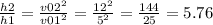 \frac{h2}{h1} = \frac{v02 ^{2} }{v01 ^{2} } = \frac{12 ^{2} }{5 ^{2} } = \frac{144}{25} =5.76