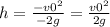 h=\frac{ -v0 ^{2} }{-2g}=\frac{v0 ^{2} }{2g}