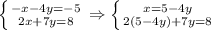 \left \{ {{-x-4y=-5} \atop {2x+7y=8}} \right. \Rightarrow \left \{ {{x=5-4y} \atop {2(5-4y)+7y=8}} \right.