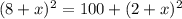 (8+ x)^{2} = 100+ (2+x)^{2} &#10;