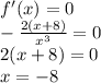 f'(x)=0 \\ - \frac{2(x+8)}{x^3} =0 \\ 2(x+8)=0 \\ x=-8