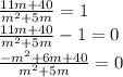 \frac{11m+40}{m^{2}+5m}=1 \\ \frac{11m+40}{m^{2}+5m}-1=0 \\ \frac{-m^{2}+6m+40}{m^{2}+5m}=0