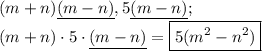 \displaystyle (m+n)\underline{(m-n)} , 5\underline{(m-n)} ;\\(m+n)\cdot 5\cdot \underline{(m-n)} =\boxed{5(m^2 -n^2 )}