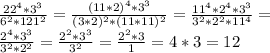 \frac{22^4*3^3}{6^2*121^2}= \frac{(11*2)^4*3^3}{(3*2)^2*(11*11)^2}= \frac{11^4*2^4*3^3}{3^2*2^2*11^4}= \\ \frac{2^4*3^3}{3^2*2^2}=\frac{2^2*3^3}{3^2}=\frac{2^2*3}{1}=4*3=12