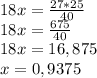 18x= \frac{27*25}{40} \\ &#10;18x= \frac{675}{40} &#10; \\ 18x=16,875&#10; \\ x=0,9375