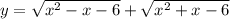 y= \sqrt{ x^{2} -x-6}+ \sqrt{ x^{2} +x-6}