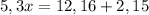 5,3x = 12,16 + 2,15