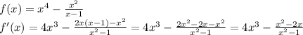 f(x)= x^{4}- \frac{x^2}{x-1} \\ f'(x)=4 x^{3}- \frac{2x(x-1)- x^{2}}{ x^{2}-1}=4 x^{3}- \frac{2 x^{2} -2x- x^{2} }{ x^{2} -1}=4 x^{3} - \frac{ x^{2}-2x}{ x^{2} -1}