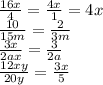 \frac{16x}{4}= \frac{4x}{1}=4x \\ \frac{10}{15m}= \frac{2}{3m} \\ \frac{3x}{2ax}= \frac{3}{2a} \\ \frac{12xy}{20y}= \frac{3x}{5}