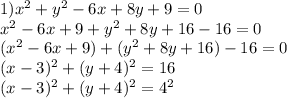 1) x^2+y^2-6x+8y+9=0\\x^2-6x+9+y^2+8y+16-16=0\\(x^2-6x+9)+(y^2+8y+16)-16=0\\(x-3)^2+(y+4)^2=16\\(x-3)^2+(y+4)^2=4^2\\