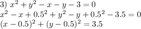 3)\,\,x^2+y^2-x-y-3=0\\ x^2-x+0.5^2+y^2-y+0.5^2-3.5=0\\ (x-0.5)^2+(y-0.5)^2=3.5