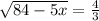 \sqrt{84-5x}= \frac{4}{3}