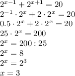 2^{x-1}+2^{x+1}=20 \\ 2^{-1}\cdot2^x+2\cdot2^x=20 \\ 0.5\cdot 2^x+2\cdot2^x=20 \\ 25\cdot2^x=200 \\ 2^x=200:25 \\ 2^x=8 \\ 2^x=2^3 \\ x=3