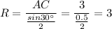 R= \dfrac{AC}{ \frac{sin30а}{2} } = \dfrac{3}{ \frac{0.5}{2} } =3