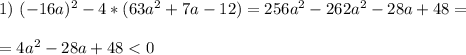 1) \ (-16a)^2 - 4*(63a^2 + 7a - 12) = 256a^2 - 262a^2 - 28a + 48 = \\\\ = 4a^2 - 28a + 48 < 0