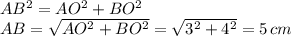 AB^2=AO^2+BO^2 \\ AB= \sqrt{AO^2+BO^2} = \sqrt{3^2+4^2} =5\, cm