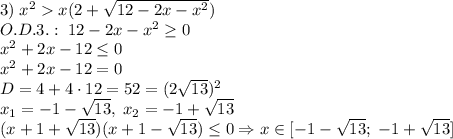 3)\;x^2x(2+\sqrt{12-2x-x^2})\\O.D.3.:\;12-2x-x^2\geq0\\x^2+2x-12\leq0\\x^2+2x-12=0\\D=4+4\cdot12=52=(2\sqrt{13})^2\\x_1=-1-\sqrt{13},\;x_2=-1+\sqrt{13}\\(x+1+\sqrt{13})(x+1-\sqrt{13})\leq0\Rightarrow x\in[-1-\sqrt{13};\;-1+\sqrt{13}]