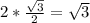 2* \frac{ \sqrt{3} }{2} = \sqrt{3}