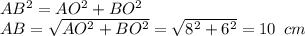 AB^2=AO^2+BO^2 \\ AB= \sqrt{AO^2+BO^2} = \sqrt{8^2+6^2} =10\,\,\, cm