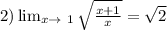 2) \lim_{x \to \ 1} \sqrt{ \frac{x+1}{x} }= \sqrt{2}