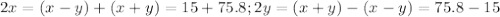 2x=(x-y)+(x+y)=15+75.8;2y=(x+y)-(x-y)=75.8-15