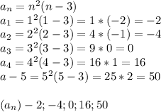a_n=n^2(n-3)\\a_1=1^2(1-3)=1*(-2)=-2\\a_2=2^2(2-3)=4*(-1)=-4\\a_3=3^2(3-3)=9*0=0\\a_4=4^2(4-3)=16*1=16\\a-5=5^2(5-3)=25*2=50\\\\(a_n)-2;-4;0;16;50