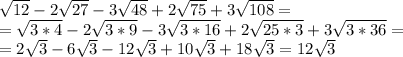 \sqrt{12} -2 \sqrt{27} -3 \sqrt{48} +2 \sqrt{75} +3 \sqrt{108} = \\= \sqrt{3*4} -2 \sqrt{3*9} -3 \sqrt{3*16} +2 \sqrt{25*3} +3 \sqrt{3*36} = \\ =2\sqrt{3} -6 \sqrt{3} -12 \sqrt{3} +10 \sqrt{3} +18 \sqrt{3} = 12 \sqrt{3}
