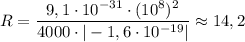 R = \dfrac{9,1 \cdot 10^{-31} \cdot (10^{8})^{2}}{4000 \cdot |-1,6 \cdot 10^{-19}|} \approx 14,2