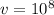 v = 10^{8}