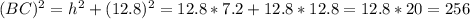 (BC)^{2} = h^{2} + (12.8)^{2} = 12.8*7.2 + 12.8*12.8 = 12.8*20 = 256