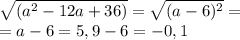\sqrt{( a^{2}-12a+36) } = \sqrt{(a-6) ^{2} }= \\ &#10; =a-6=5,9-6=-0,1
