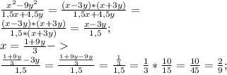 \frac{x^2-9y^2}{1,5x+4,5y}=\frac{(x-3y)*(x+3y)}{1,5x+4,5y}=\\&#10;\frac{(x-3y)*(x+3y)}{1,5*(x+3y)}=\frac{x-3y}{1,5};\\&#10;x=\frac{1+9y}{3} -\\&#10;\frac{\frac{1+9y}{3}-3y}{1,5}=\frac{\frac{1+9y-9y}{3}}{1,5}=\frac{\frac{1}{3}}{1,5}=\frac{1}{3}*\frac{10}{15}=\frac{10}{45}=\frac{2}{9};\\