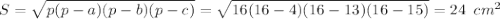 S= \sqrt{p(p-a)(p-b)(p-c)} = \sqrt{16(16-4)(16-13)(16-15)} =24\,\,\, cm^2