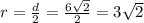 r= \frac{d}{2} = \frac{6 \sqrt{2} }{2} =3 \sqrt{2}