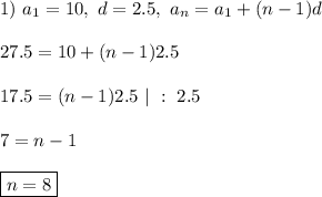 1) \ a_1 = 10, \ d = 2.5, \ a_n = a_1 + (n-1)d\\\\ 27.5 = 10 + (n - 1)2.5\\\\ 17.5 = (n - 1)2.5 \ | \ : \ 2.5\\\\ 7 = n - 1\\\\ \boxed{n = 8}