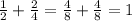 \frac{1}{2}+ \frac{2}{4}= \frac{4}{8} + \frac{4}{8}=1