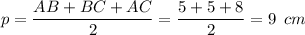 p= \dfrac{AB+BC+AC}{2} = \dfrac{5+5+8}{2} =9\,\,\, cm