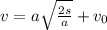 v=a \sqrt{ \frac{2s}{a} } + v_{0}