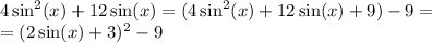 4\sin^2(x)+12\sin(x)=(4\sin^2(x)+12\sin(x)+9)-9=\\=(2\sin(x)+3)^2-9