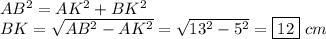AB^2=AK^2+BK^2 \\ BK= \sqrt{AB^2-AK^2} = \sqrt{13^2-5^2}=\boxed{12}\,\,cm