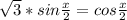 \sqrt{3}*sin\frac{x}{2}=cos\frac{x}{2}