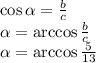 \cos \alpha = \frac{b}{c} &#10;\\\&#10; \alpha =\arccos \frac{b}{c} &#10;\\\&#10;\alpha =\arccos \frac{5}{13}