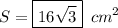 S=\boxed{16 \sqrt{3} }\,\,\, cm^2