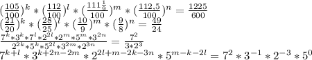 (\frac{105}{100})^k*(\frac{112}{100})^l*(\frac{111 \frac{1}{9}}{100})^m*(\frac{112,5}{100})^n=\frac{1225}{600}\\(\frac{21}{20})^k*(\frac{28}{25})^l*(\frac{10}{9})^m*(\frac{9}{8})^n=\frac{49}{24}\\\frac{7^k*3^k*7^l*2^{2l}*2^m*5^m*3^{2n}}{2^{2k}*5^k*5^{2l}*3^{2m}*2^{3n}}=\frac{7^2}{3*2^3}\\7^{k+l}*3^{k+2n-2m}*2^{2l+m-2k-3n}*5^{m-k-2l}=7^{2}*3^{-1}*2^{-3}*5^{0}
