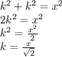 k^2+k^2=x^2\\2k^2=x^2\\k^2=\frac{x^2}{2}\\k=\frac{x}{\sqrt{2}}