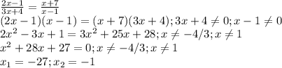 \frac{2x-1}{3x+4}=\frac{x+7}{x-1}\\(2x-1)(x-1)=(x+7)(3x+4);3x+4\neq0;x-1\neq0\\2x^2-3x+1=3x^2+25x+28;x\neq-4/3;x\neq1\\x^2+28x+27=0;x\neq-4/3;x\neq1\\x_1=-27;x_2=-1